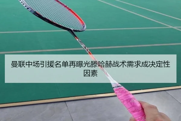 曼联中场引援名单再曝光滕哈赫战术需求成决定性因素